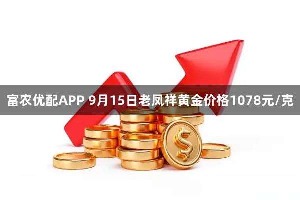 富农优配APP 9月15日老凤祥黄金价格1078元/克