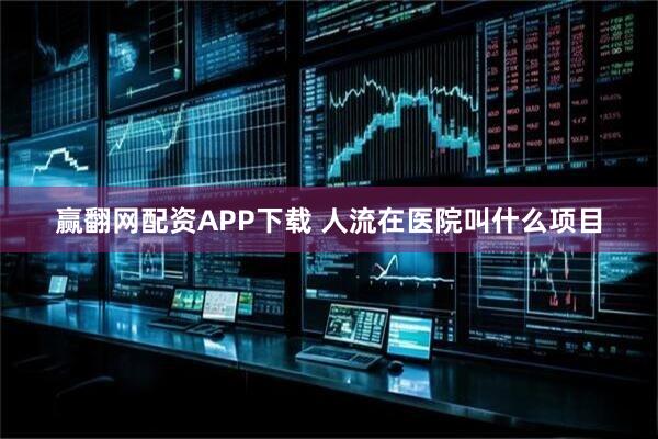 赢翻网配资APP下载 人流在医院叫什么项目